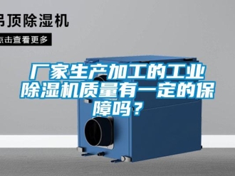 常見問題廠家生產(chǎn)加工的工業(yè)除濕機質(zhì)量有一定的保障嗎？