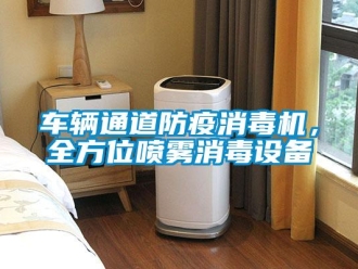 企業(yè)新聞車輛通道防疫消毒機(jī)，全方位噴霧消毒設(shè)備
