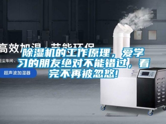 企業(yè)新聞除濕機(jī)的工作原理，愛(ài)學(xué)習(xí)的朋友絕對(duì)不能錯(cuò)過(guò)，看完不再被忽悠!