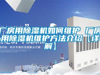 企業(yè)新聞廠房用除濕機如何維護 廠房用除濕機維護方法介紹【詳解】