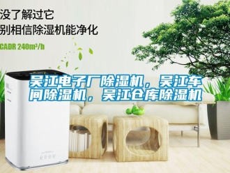 企業新聞吳江電子廠除濕機，吳江車間除濕機，吳江倉庫除濕機