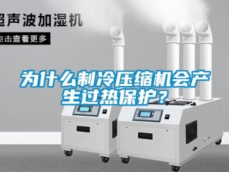 知識百科為什么制冷壓縮機會產生過熱保護？