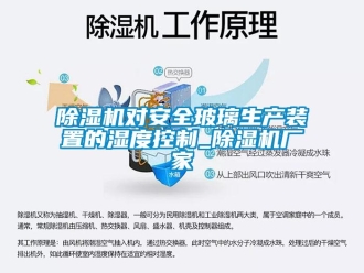 企業(yè)新聞除濕機對安全玻璃生產(chǎn)裝置的濕度控制_除濕機廠家