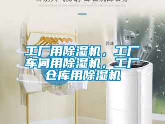 企業(yè)新聞工廠用除濕機，工廠車間用除濕機，工廠倉庫用除濕機