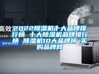企業(yè)新聞2022除濕機(jī)十大品牌排行榜 十大除濕機(jī)品牌排行榜 除濕機(jī)10大品牌榜→買購品牌網(wǎng)