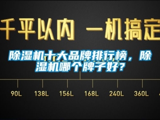 企業(yè)新聞除濕機(jī)十大品牌排行榜，除濕機(jī)哪個(gè)牌子好？