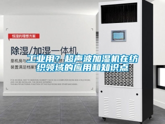 企業新聞工業用？超聲波加濕機在紡織領域的應用和知識點