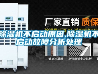 企業(yè)新聞除濕機不啟動原因,除濕機不啟動故障分析處理