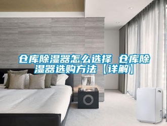 企業新聞倉庫除濕器怎么選擇 倉庫除濕器選購方法【詳解】