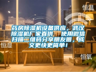 企業新聞藥房除濕機設備供應，武漢除濕機廠家直供  使用微信掃描二維碼分享朋友圈，成交更快更簡單！