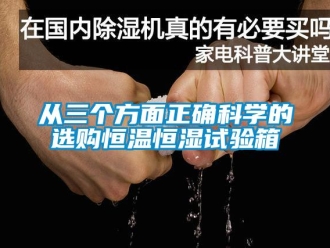 知識(shí)百科從三個(gè)方面正確科學(xué)的選購(gòu)恒溫恒濕試驗(yàn)箱