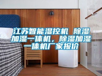 企業新聞江蘇智能濕控機 除濕加濕一體機，除濕加濕一體機廠家報價
