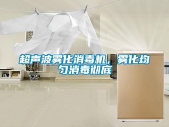 企業新聞超聲波霧化消毒機，霧化均勻消毒徹底