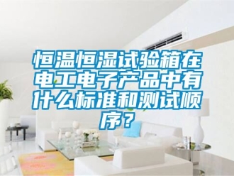 知識百科恒溫恒濕試驗箱在電工電子產(chǎn)品中有什么標準和測試順序？