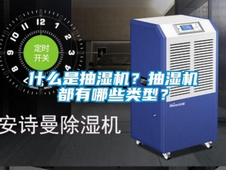企業新聞什么是抽濕機？抽濕機都有哪些類型？