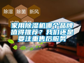 企業新聞家用除濕機哪個品牌值得推薦？我們還是要注重售后服務