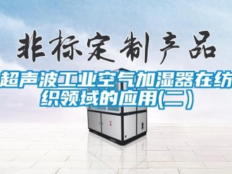 企業(yè)新聞超聲波工業(yè)空氣加濕器在紡織領(lǐng)域的應(yīng)用(二）