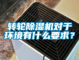 知識百科轉(zhuǎn)輪除濕機對于環(huán)境有什么要求？