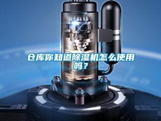 企業新聞倉庫你知道除濕機怎么使用嗎？