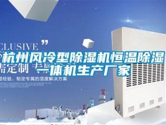 企業(yè)新聞杭州風冷型除濕機恒溫除濕一體機生產(chǎn)廠家