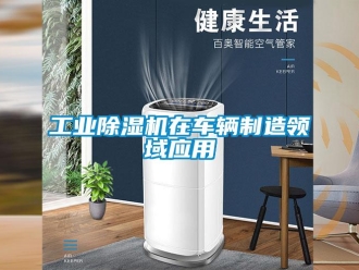 企業(yè)新聞工業(yè)除濕機在車輛制造領(lǐng)域應(yīng)用