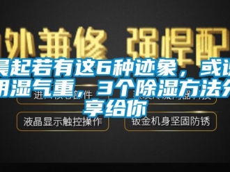 企業(yè)新聞晨起若有這6種跡象，或說明濕氣重，3個除濕方法分享給你