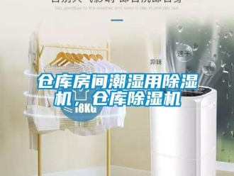 企業(yè)新聞倉庫房間潮濕用除濕機，倉庫除濕機