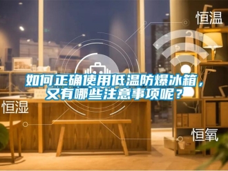 企業(yè)新聞如何正確使用低溫防爆冰箱，又有哪些注意事項(xiàng)呢？