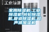 家用除濕機,工業(yè)除濕機,轉(zhuǎn)輪除濕機,管道除濕機,超聲波加濕機