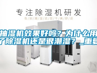 企業新聞抽濕機效果好嗎？為什么用了除濕機還是很潮濕？_重復