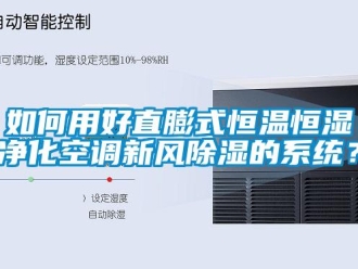 知識百科如何用好直膨式恒溫恒濕凈化空調新風除濕的系統？