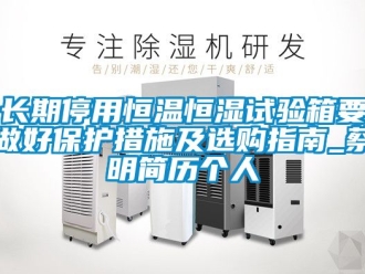 知識(shí)百科長(zhǎng)期停用恒溫恒濕試驗(yàn)箱要做好保護(hù)措施及選購(gòu)指南_蔡明簡(jiǎn)歷個(gè)人