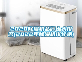 企業(yè)新聞2020除濕機品牌十大排名(2022年除濕機排行榜)