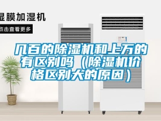 企業(yè)新聞幾百的除濕機和上萬的有區(qū)別嗎（除濕機價格區(qū)別大的原因）