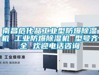 企業新聞南昌危化品工業型防爆除濕機 工業防爆除濕機 型號齊全 歡迎電話咨詢