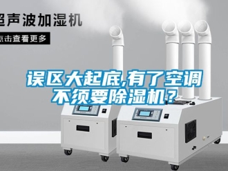 行業新聞誤區大起底,有了空調不須要除濕機？
