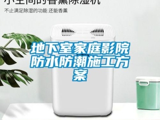 企業(yè)新聞地下室家庭影院防水防潮施工方案