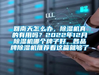 企業新聞回南天怎么辦，除濕機真的有用嗎？2022年12月除濕機哪個牌子好，各品牌除濕機推薦看這篇就夠了
