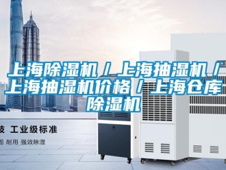 企業(yè)新聞上海除濕機(jī)／上海抽濕機(jī)／上海抽濕機(jī)價(jià)格／上海倉(cāng)庫(kù)除濕機(jī)