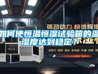 知識百科如何使恒溫恒濕試驗箱的溫濕度達到穩定？