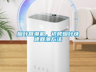 知識百科煙葉回潮機，初烤煙葉快速回潮方法