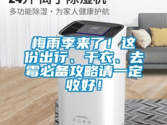 行業新聞梅雨季來了！這份出行、干衣、去霉必備攻略請一定收好！