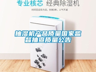 企業(yè)新聞抽濕機產品質量國家監(jiān)督抽查質量公告