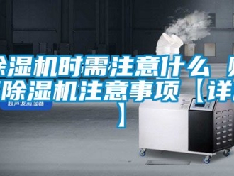 行業(yè)新聞除濕機(jī)時(shí)需注意什么 購買除濕機(jī)注意事項(xiàng)【詳解】