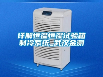 知識(shí)百科詳解恒溫恒濕試驗(yàn)箱制冷系統(tǒng)_武漢金測