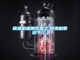企業(yè)新聞除濕機適用范圍之　除濕機常識（二）