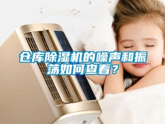 常見問題倉庫除濕機的噪聲和振蕩如何查看？