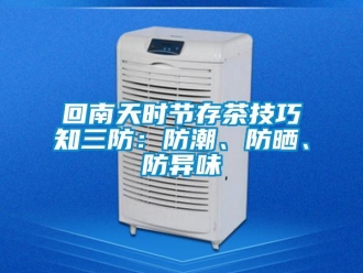 行業(yè)新聞回南天時節(jié)存茶技巧知三防：防潮、防曬、防異味