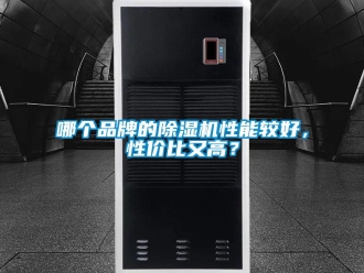 企業(yè)新聞哪個(gè)品牌的除濕機(jī)性能較好，性價(jià)比又高？