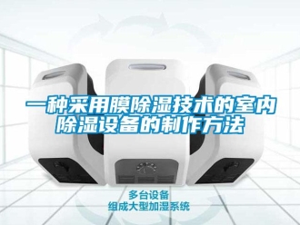 企業(yè)新聞一種采用膜除濕技術(shù)的室內(nèi)除濕設(shè)備的制作方法